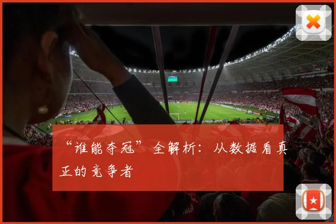 “谁能夺冠”全解析：从数据看真正的竞争者