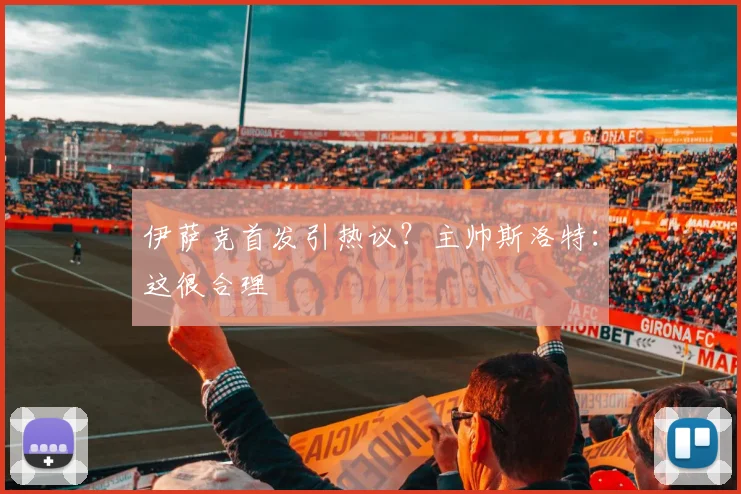伊萨克首发引热议？主帅斯洛特：这很合理