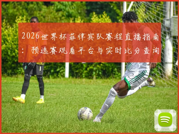 2026世界杯菲律宾队赛程直播指南：预选赛观看平台与实时比分查询方法