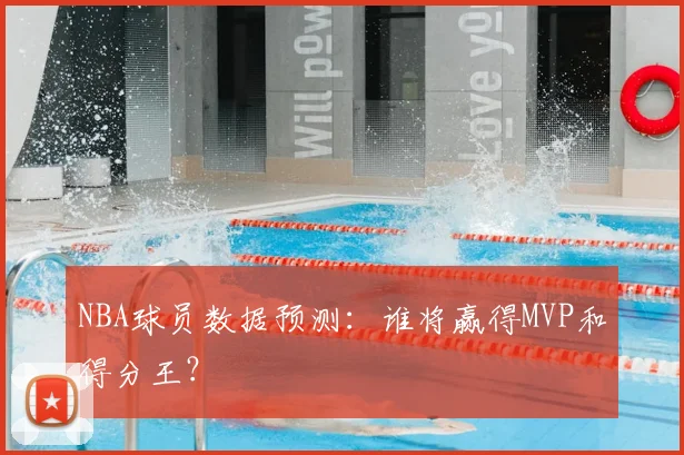 NBA球员数据预测:谁将赢得MVP和得分王?